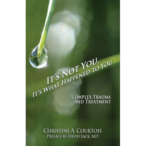 It's Not You, It's What Happened to You: Complex Trauma and Treatment