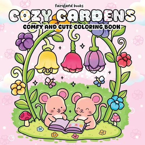 Cozy Gardens: A Comfy & Cute Coloring Book of Flowers, Plants, and Sweet Little Animals for Adults and Teens