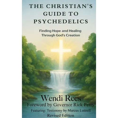 The Christian's Guide to Psychedelics: Finding Hope and Healing Through God's Creation