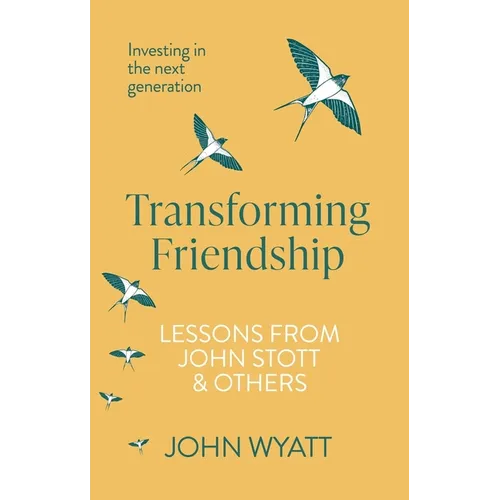 Transforming Friendship: Investing in the Next Generation - Lessons from John Stott and Others