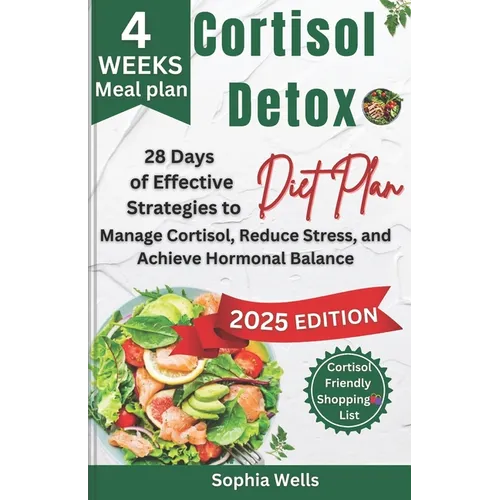 Cortisol Detox Diet Plan: 28 Days of Effective Strategies to Manage Cortisol, Reduce Stress, and Achieve Hormonal Balance