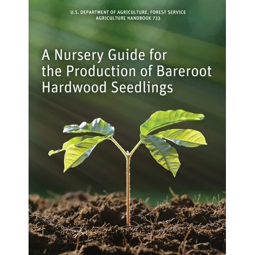A Nursery Guide for the Production of Bareroot Hardwood Seedlings