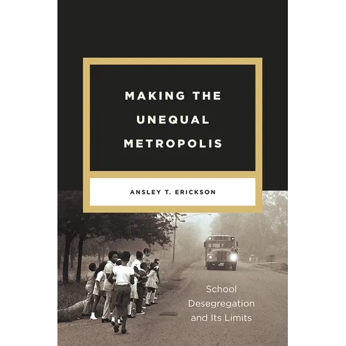 Making the Unequal Metropolis: School Desegregation and Its Limits