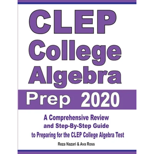 CLEP College Algebra Prep 2020: A Comprehensive Review and Step-By-Step Guide to Preparing for the CLEP College Algebra Test