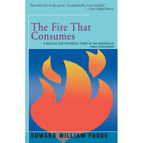 The Fire That Consumes: A Biblical and Historical Study of the Doctrine of the Final Punishment