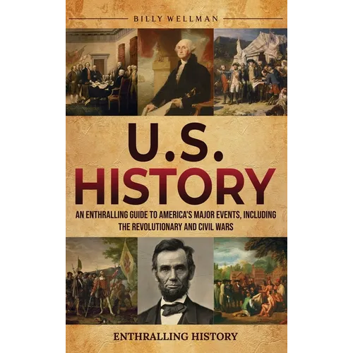 U.S. History: An Enthralling Guide to America's Major Events, Including the Revolutionary and Civil Wars