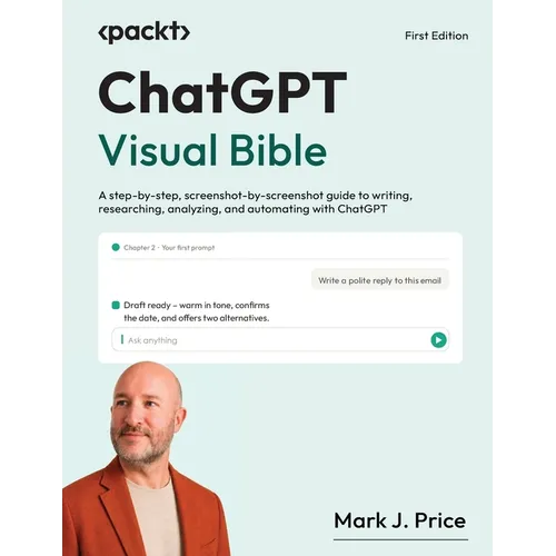 ChatGPT Visual Bible: A step-by-step, screenshot-by-screenshot guide to writing, researching, analyzing, and automating with ChatGPT