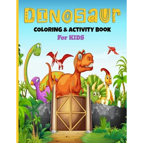 Dinosaurs Coloring And Activity Book For Kids: A Fun Kid's Art Workbook Game For Learning, Coloring, Dot To Dot, Mazes, Sudoku, Word Search, Spot The