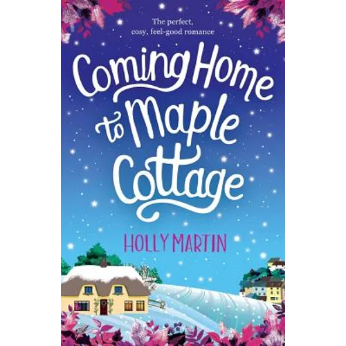Coming Home to Maple Cottage: The perfect, cosy, feel good romance