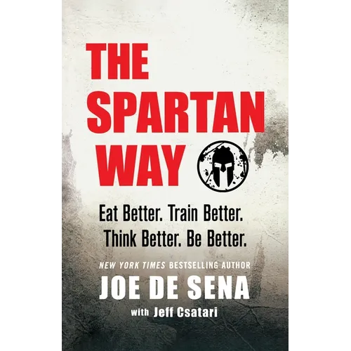 The Spartan Way: Eat Better. Train Better. Think Better. Be Better.
