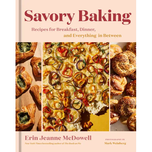 Savory Baking: Recipes for Breakfast, Dinner, and Everything in Between