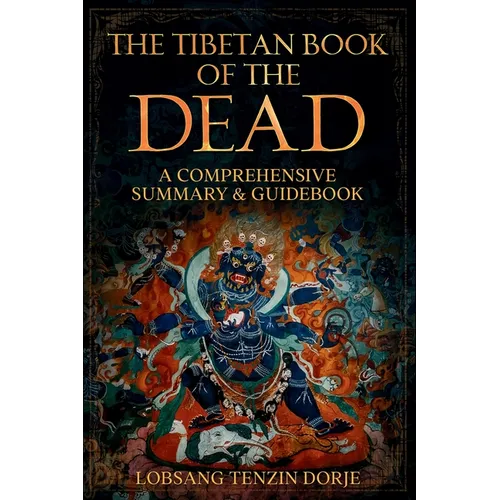 The Tibetan Book of the Dead: A Comprehensive Summary & Guidebook