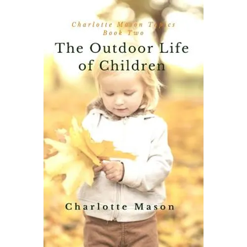 The Outdoor Life of Children: The Importance of Nature Study and Outside Activities