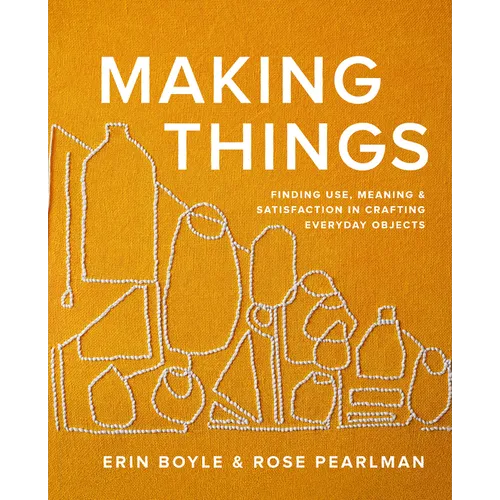 Making Things: Finding Use, Meaning, and Satisfaction in Crafting Everyday Objects