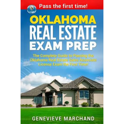 Oklahoma Real Estate Exam Prep: The Complete Guide to Passing the Oklahoma Real Estate Sales Associate License Exam the First Time!