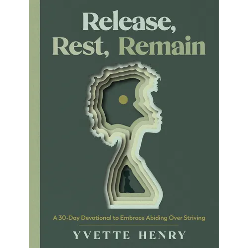 Release, Rest, Remain: A 30-Day Devotional to Embrace Abiding Over Striving