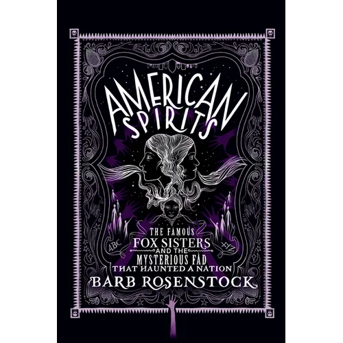 American Spirits: The Famous Fox Sisters and the Mysterious Fad That Haunted a Nation