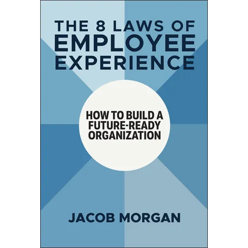 The 8 Laws of Employee Experience: How to Build a Future-Ready Organization