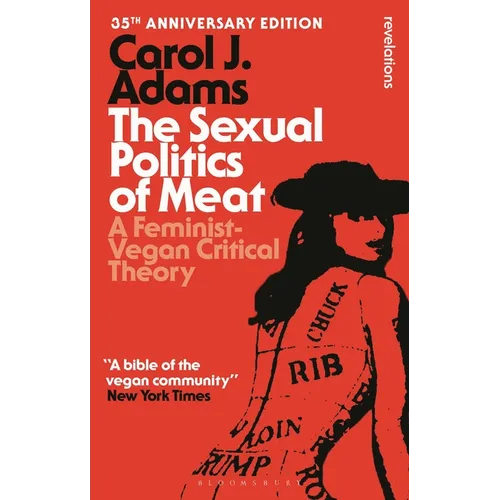 The Sexual Politics of Meat - 35th Anniversary Edition: A Feminist-Vegan Critical Theory