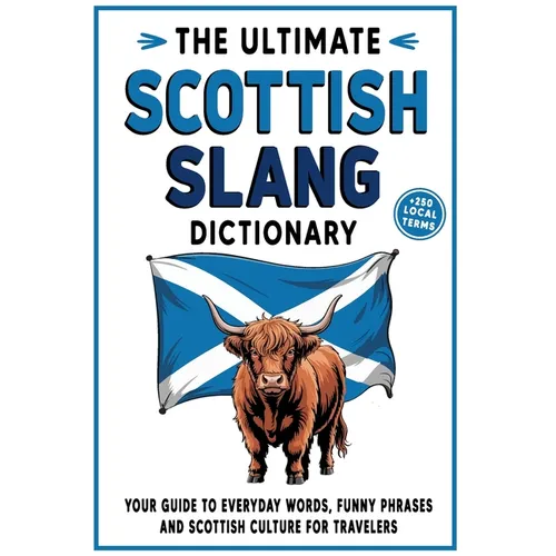 The Ultimate Scottish Slang Dictionary: Your Guide to Everyday Words, Funny Phrases, and Scottish Culture for Travelers