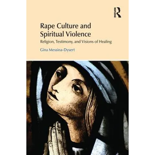 Rape Culture and Spiritual Violence: Religion, Testimony, and Visions of Healing