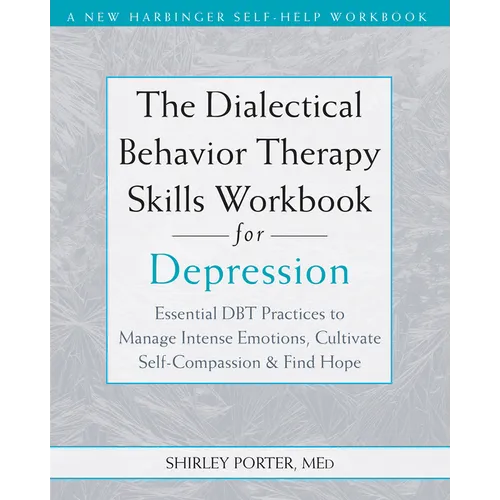 The Dialectical Behavior Therapy Skills Workbook for Depression: Essential Dbt Practices to Manage Intense Emotions, Cultivate Self-Compassion, and Fi - Paperback