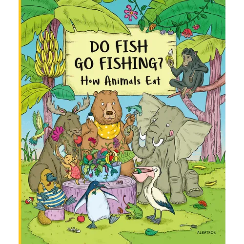 Do Fish Go Fishing?: How Animals Eat