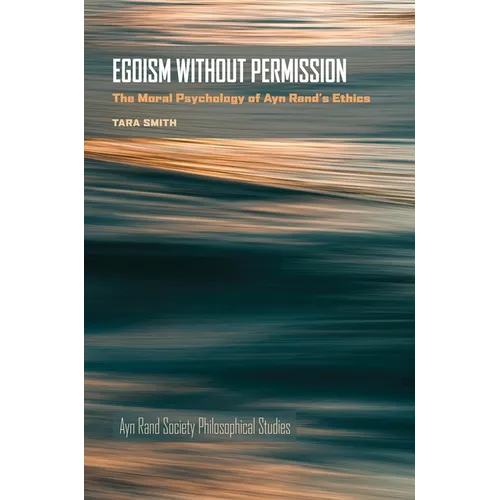 Egoism Without Permission: The Moral Psychology of Ayn Rand's Ethics