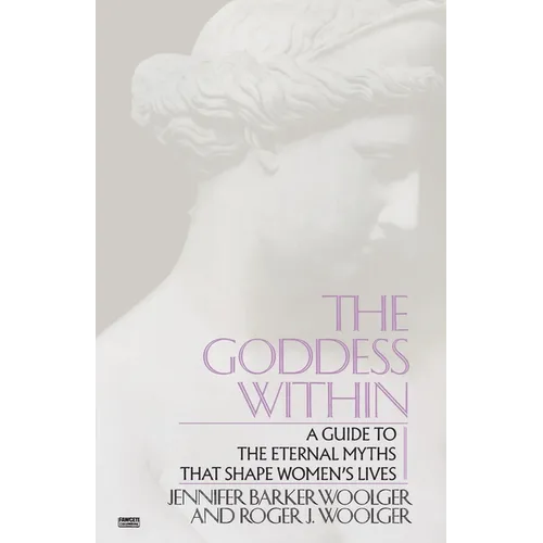 Goddess Within: A Guide to the Eternal Myths That Shape Women's Lives