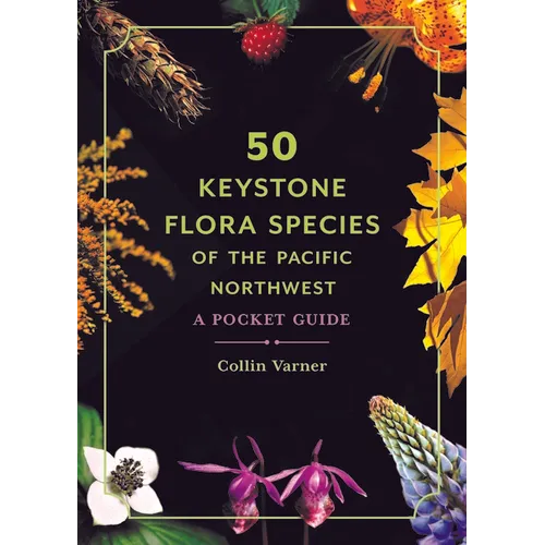 50 Keystone Flora Species of the Pacific Northwest: A Pocket Guide