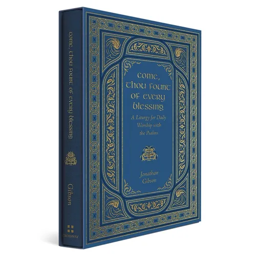 Come, Thou Fount of Every Blessing: A Liturgy for Daily Worship with the Psalms