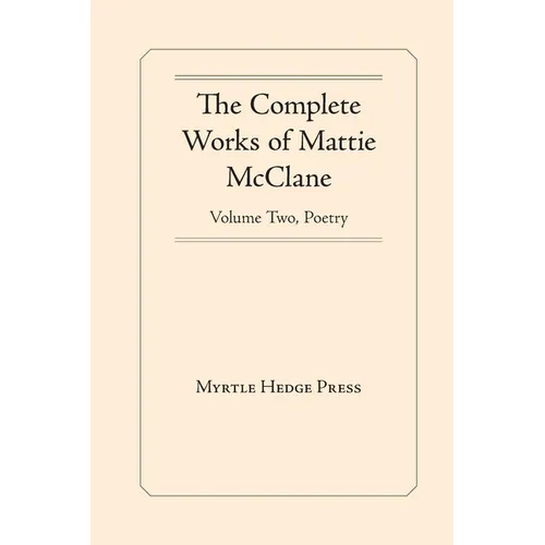 The Complete Works of Mattie McClane: Poetry