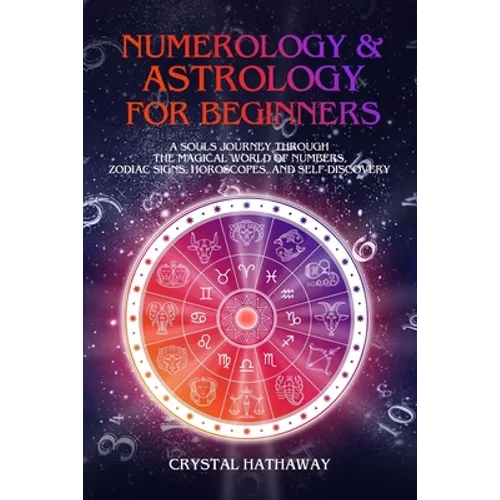 Numerology and Astrology for Beginners: A Soul's Journey through the Magical World of Numbers, Zodiac Signs, Horoscopes and Self-discovery
