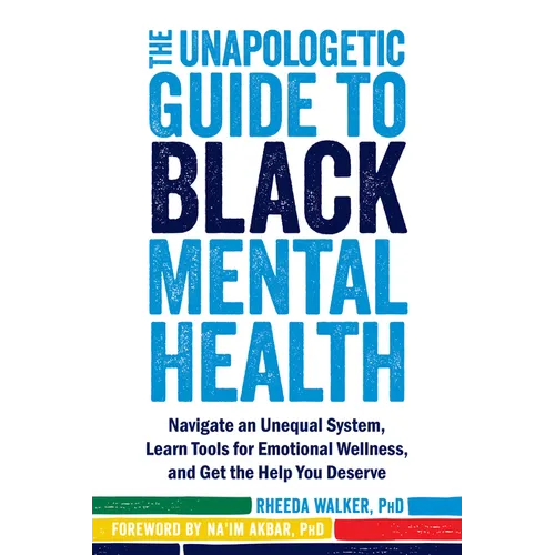 The Unapologetic Guide to Black Mental Health: Navigate an Unequal System, Learn Tools for Emotional Wellness, and Get the Help You Deserve