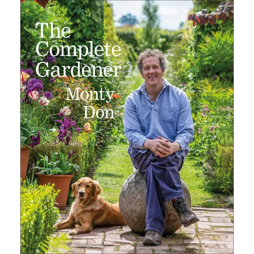 The Complete Gardener: A Practical, Imaginative Guide to Every Aspect of Gardening