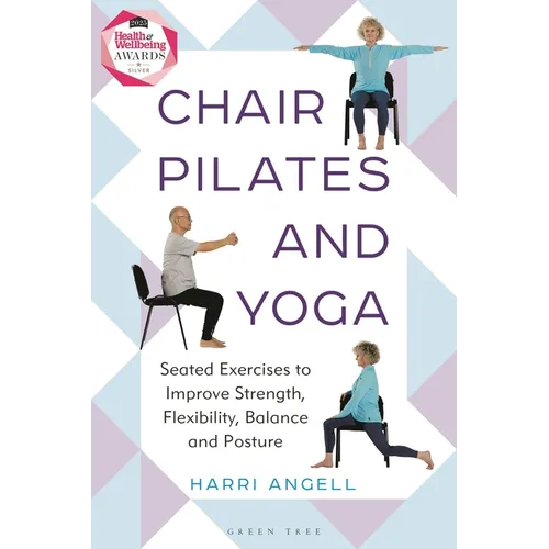 Chair Pilates and Yoga: Seated Exercises to Improve Strength, Flexibility, Balance and Posture