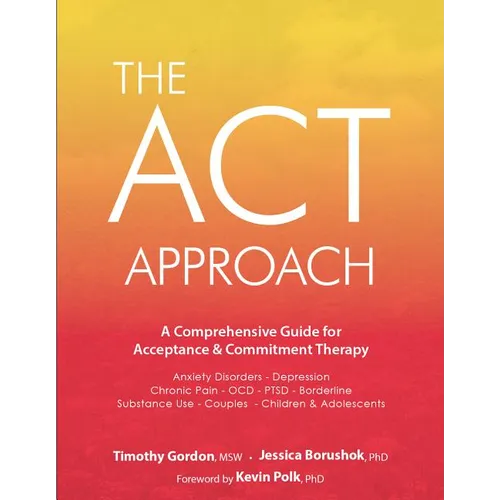 The ACT Approach: A Comprehensive Guide for Acceptance and Commitment Therapy