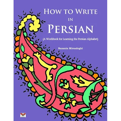 How to Write in Persian (A Workbook for Learning the Persian Alphabet): (Bi-lingual Farsi- English Edition)