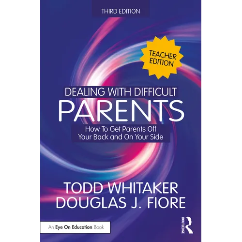 Dealing with Difficult Parents (Teacher Edition): How to Get Parents Off Your Back and On Your Side