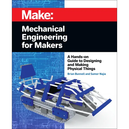 Mechanical Engineering for Makers: A Hands-On Guide to Designing and Making Physical Things