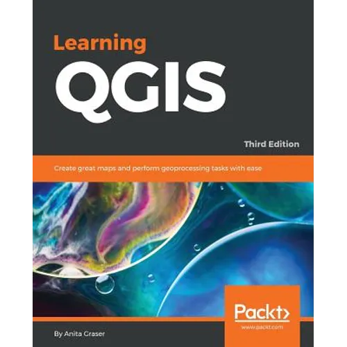 Learning QGIS - Third Edition: Create great maps and perform geoprocessing tasks with ease