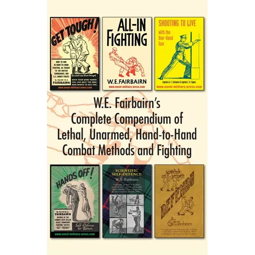 W.E. Fairbairn's Complete Compendium of Lethal, Unarmed, Hand-to-Hand Combat Methods and Fighting