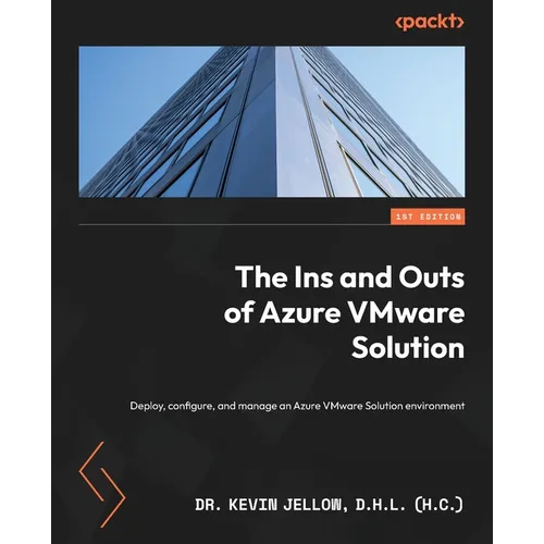 The Ins and Outs of Azure VMware Solution: Deploy, configure, and manage an Azure VMware Solution environment