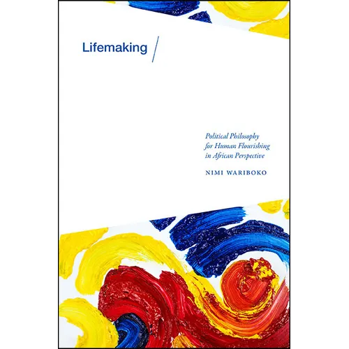 Lifemaking: Political Philosophy for Human Flourishing in African Perspective