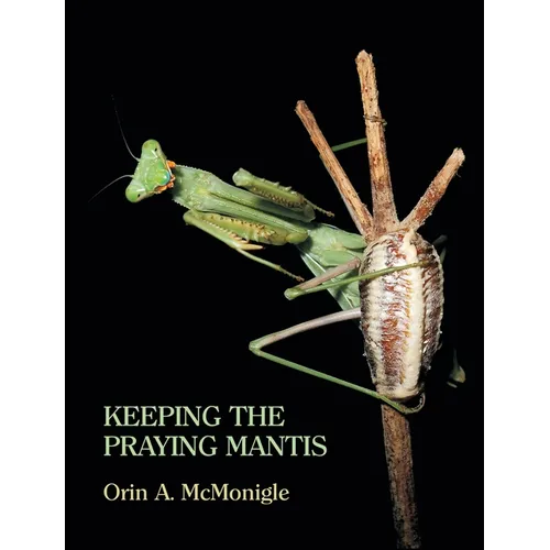 Keeping the Praying Mantis: Mantodean Captive Biology, Reproduction, and Husbandry