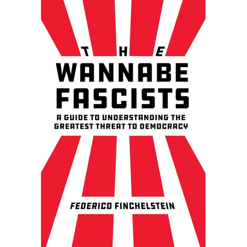 The Wannabe Fascists: A Guide to Understanding the Greatest Threat to Democracy