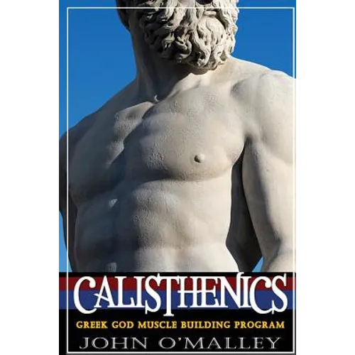 Calisthenics: 2.0: Greek God Muscle Building - The Ultimate Calisthenics Workout