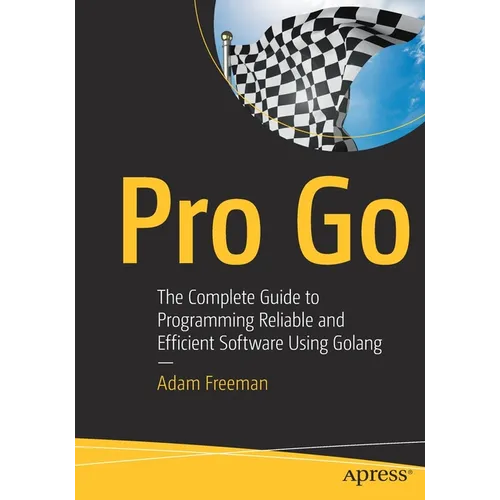 Pro Go: The Complete Guide to Programming Reliable and Efficient Software Using Golang