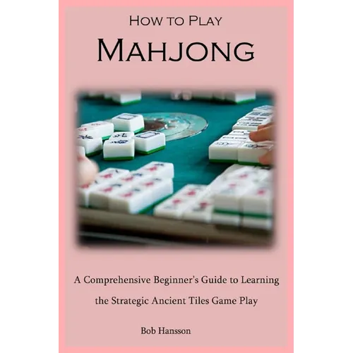 How to Play Mahjong: A Comprehensive Beginner's Guide to Learning the Strategic Ancient Tiles Game Play