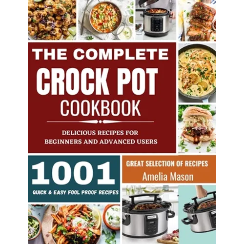 The Complete Crock Pot Cookbook: 1001 Delicious Great Selection of Crock Pot Slow Cooker Recipes for Beginners & Advanced Users: Fast Cooking Express